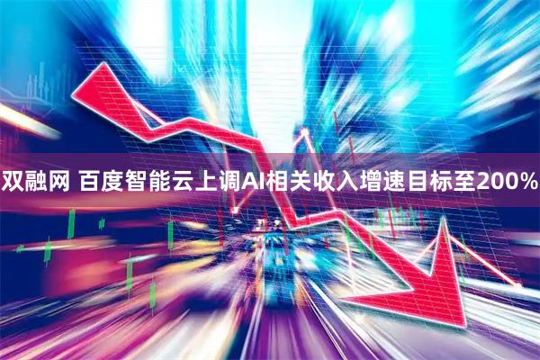 双融网 百度智能云上调AI相关收入增速目标至200%